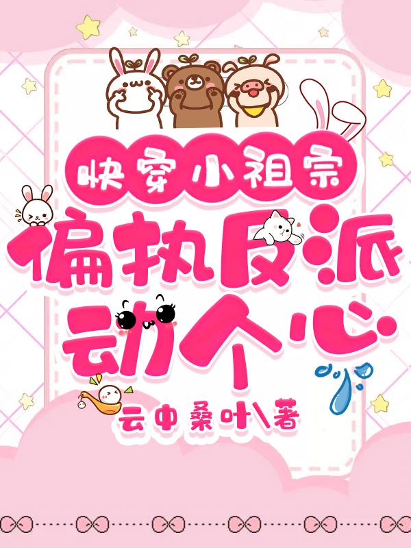 快穿小祖宗:偏执反派动个心 快穿小祖宗:偏执反派动个心