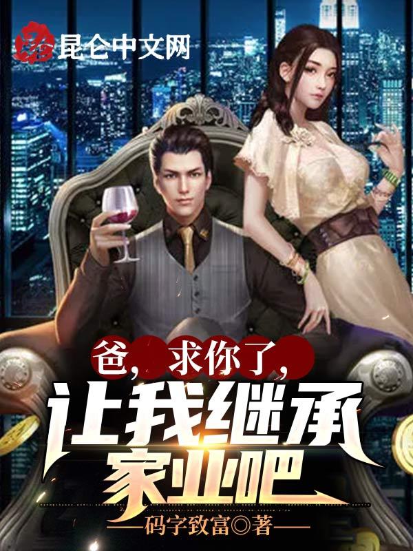 爸,求你了,让我继承家业吧 爸,求你了,让我继承家业吧